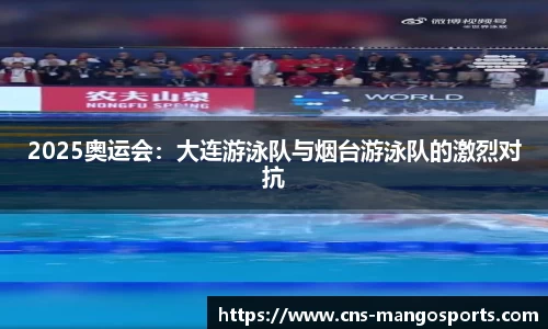 2025奥运会:大连游泳队与烟台游泳队的激烈对抗