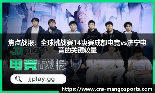 焦点战报:全球挑战赛14决赛成都电竞vs济宁电竞的关键较量
