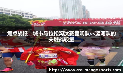 焦点战报:城市马拉松淘汰赛昆明队vs漯河队的关键战较量